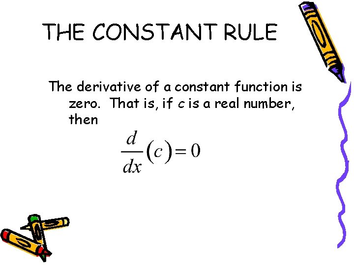 THE CONSTANT RULE The derivative of a constant function is zero. That is, if