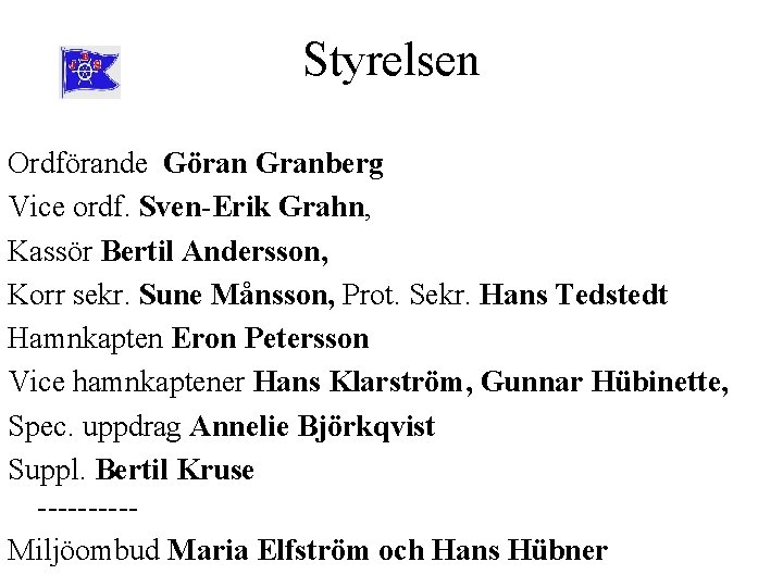 Styrelsen Ordförande Göran Granberg Vice ordf. Sven-Erik Grahn, Kassör Bertil Andersson, Korr sekr. Sune