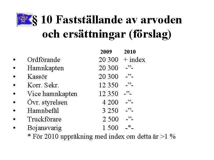 § 10 Fastställande av arvoden och ersättningar (förslag) 2009 • • • 2010 Ordförande