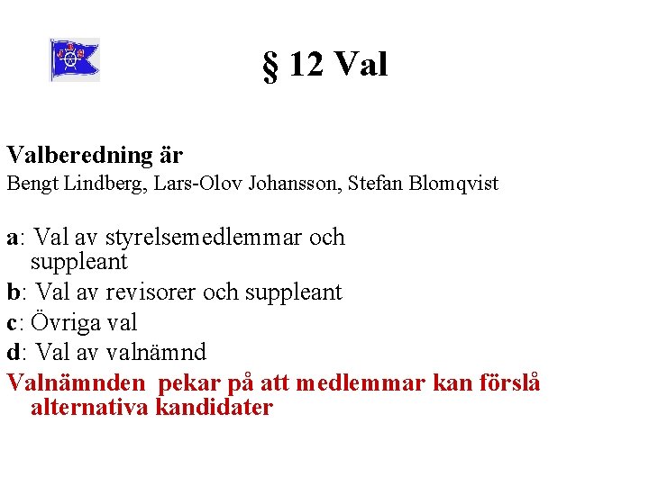 § 12 Valberedning är Bengt Lindberg, Lars-Olov Johansson, Stefan Blomqvist a: Val av styrelsemedlemmar