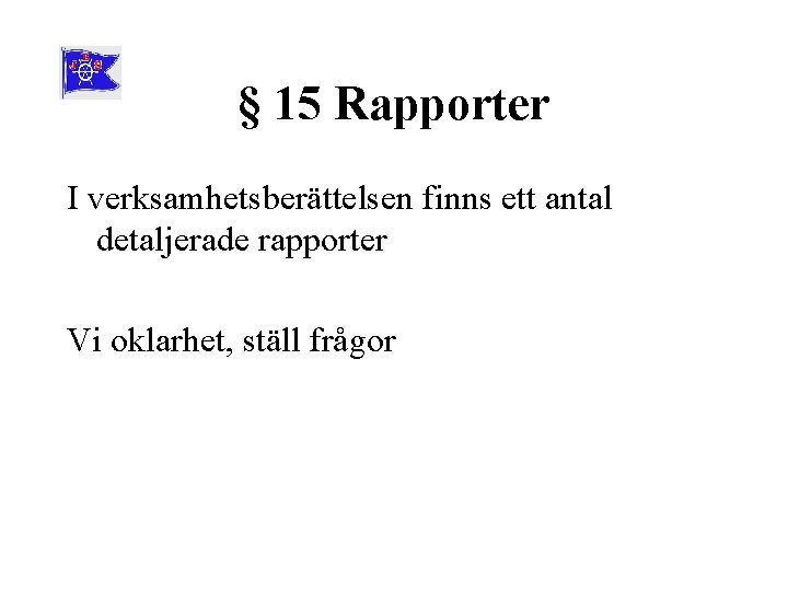 § 15 Rapporter I verksamhetsberättelsen finns ett antal detaljerade rapporter Vi oklarhet, ställ frågor