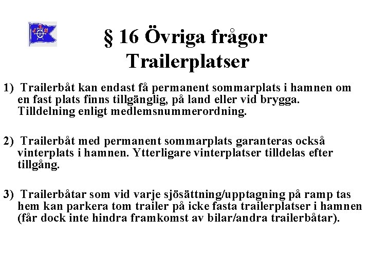 § 16 Övriga frågor Trailerplatser 1) Trailerbåt kan endast få permanent sommarplats i hamnen