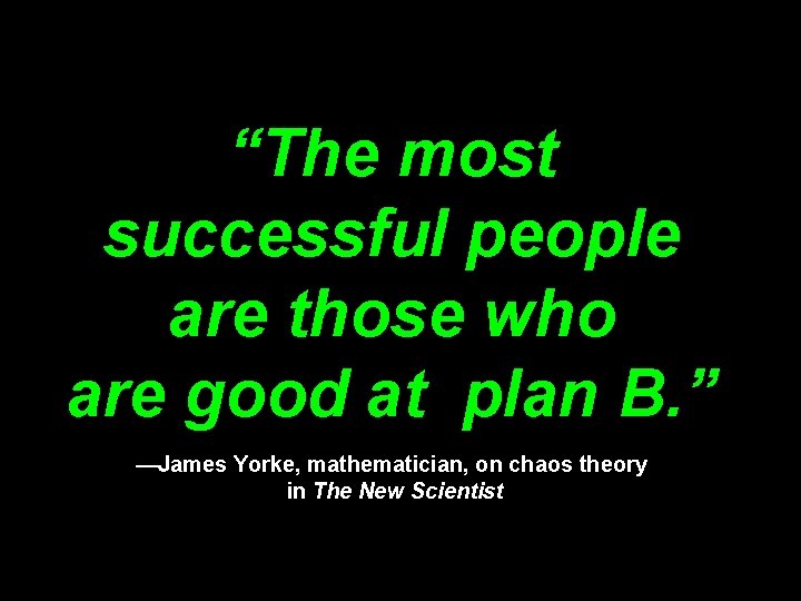 “The most successful people are those who are good at plan B. ” —James