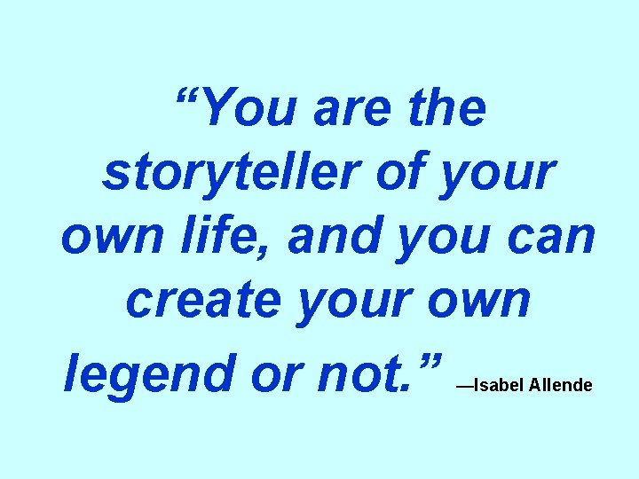 “You are the storyteller of your own life, and you can create your own