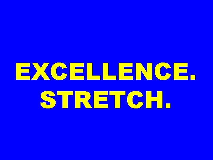 EXCELLENCE. STRETCH. 