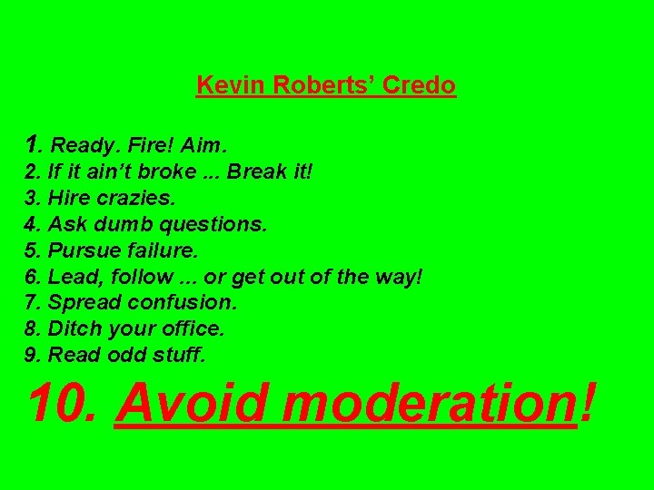 Kevin Roberts’ Credo 1. Ready. Fire! Aim. 2. If it ain’t broke. . .