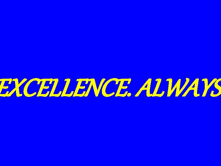 EXCELLENCE. ALWAYS. 