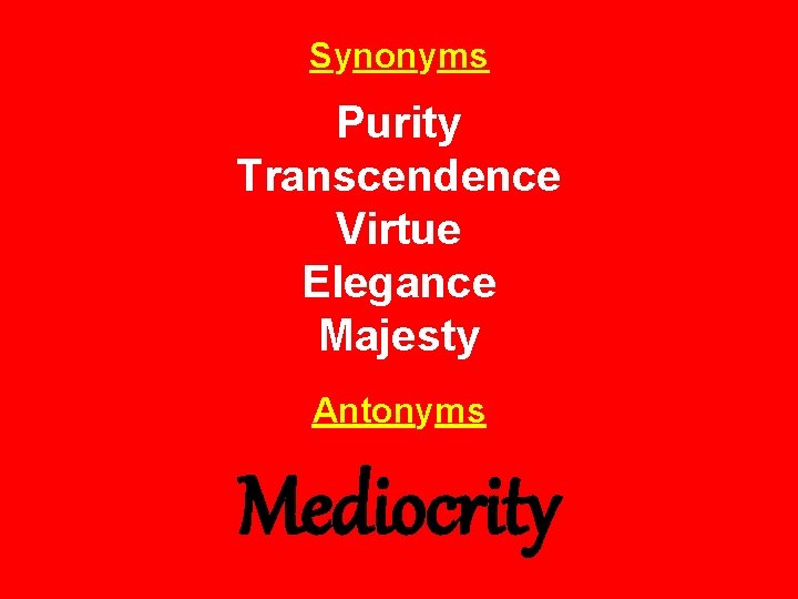 Synonyms Purity Transcendence Virtue Elegance Majesty Antonyms Mediocrity 