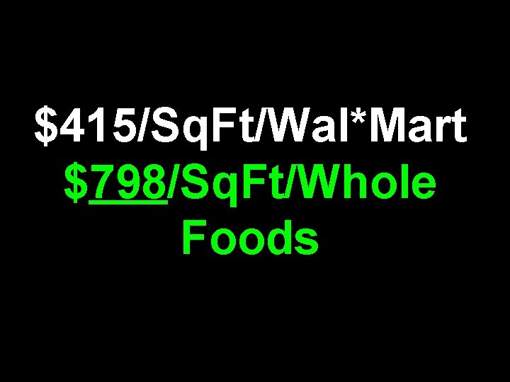 $415/Sq. Ft/Wal*Mart $798/Sq. Ft/Whole Foods 