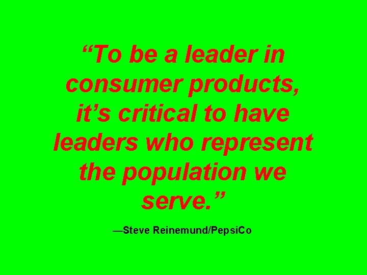 “To be a leader in consumer products, it’s critical to have leaders who represent