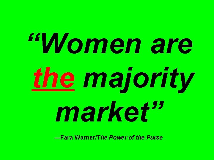 “Women are the majority market” —Fara Warner/The Power of the Purse 