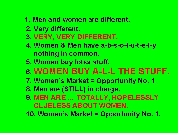 1. Men and women are different. 2. Very different. 3. VERY, VERY DIFFERENT. 4.