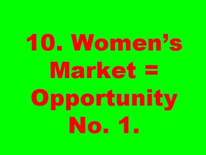 10. Women’s Market = Opportunity No. 1. 