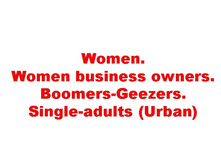 Women business owners. Boomers-Geezers. Single-adults (Urban) 