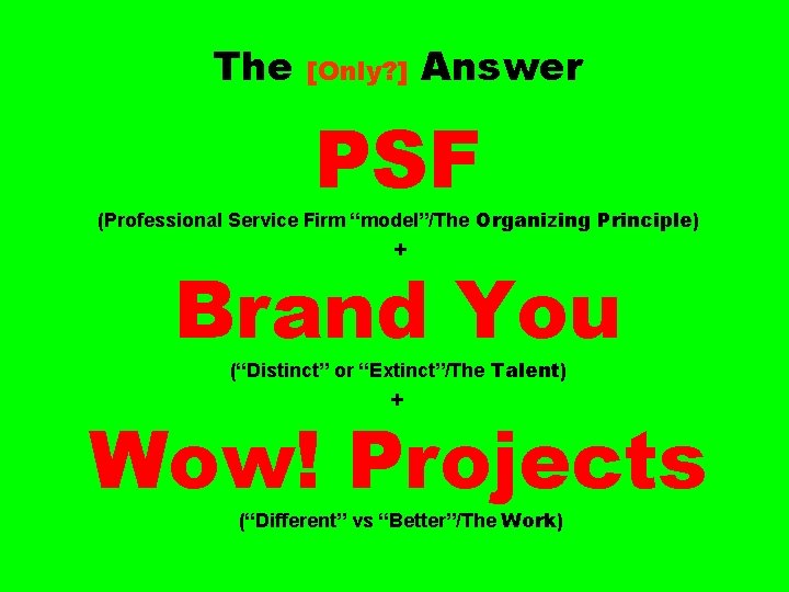 The [Only? ] Answer PSF (Professional Service Firm “model”/The Organizing Principle) + Brand You