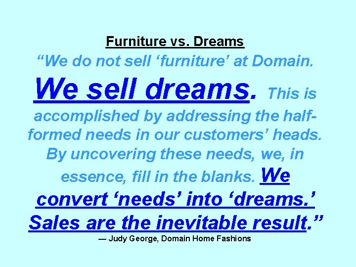 Furniture vs. Dreams “We do not sell ‘furniture’ at Domain. We sell dreams. This