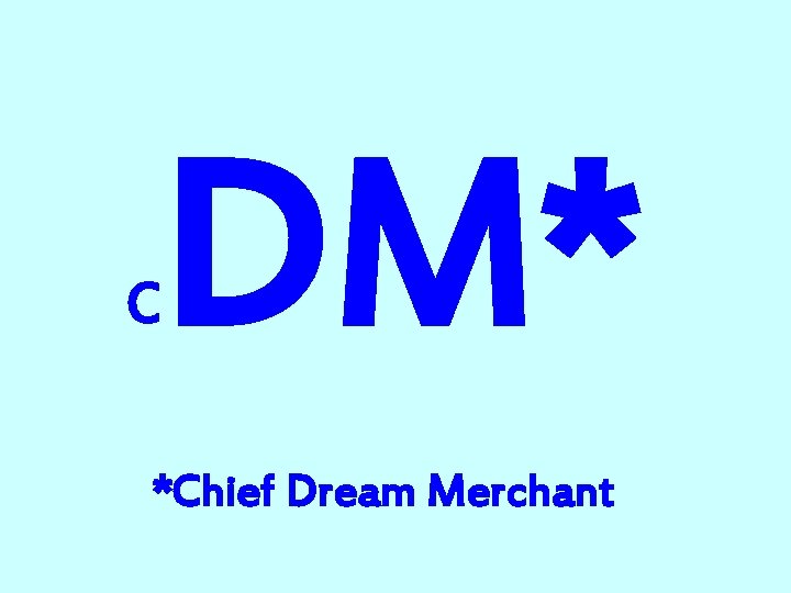 C DM* *Chief Dream Merchant 