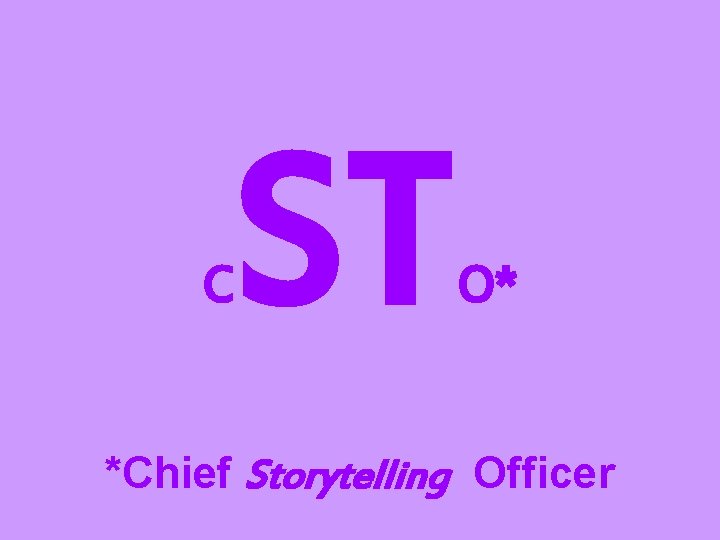 C ST O* *Chief Storytelling Officer 