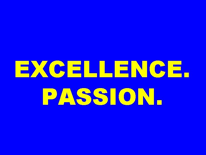 EXCELLENCE. PASSION. 