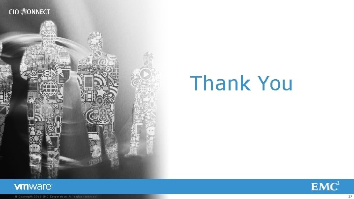 Thank You © Copyright 2013 EMC Corporation. All rights reserved. 27 