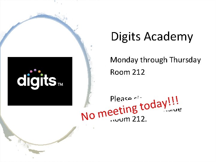 Digits Academy Monday through Thursday Room 212 No Please sign up on the !
