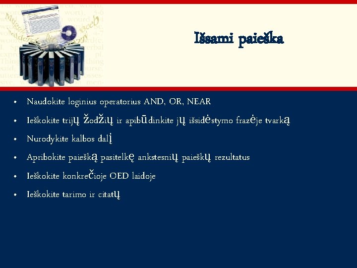 Išsami paieška • • • Naudokite loginius operatorius AND, OR, NEAR Ieškokite trijų žodžių