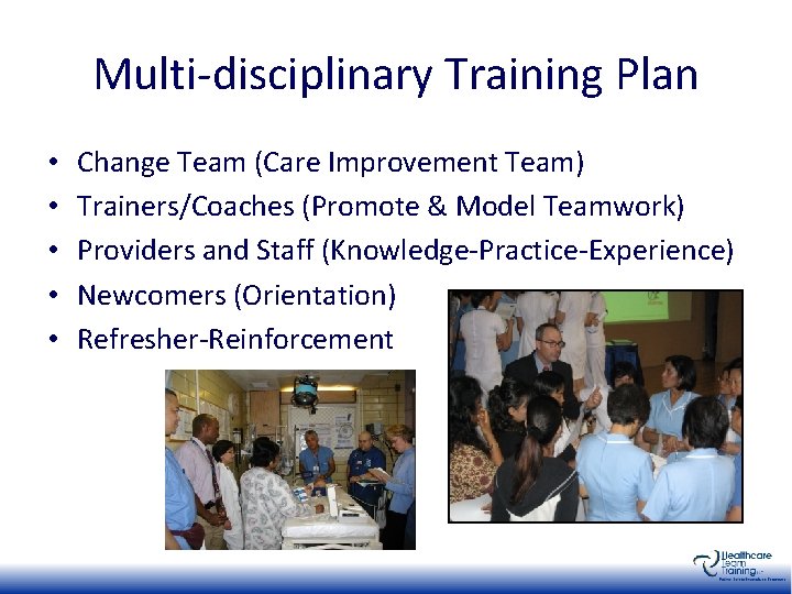 Multi-disciplinary Training Plan • • • Change Team (Care Improvement Team) Trainers/Coaches (Promote &