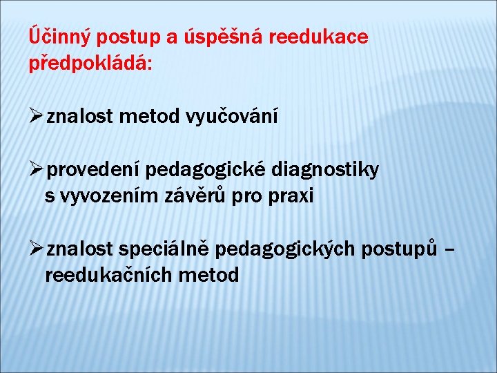 Účinný postup a úspěšná reedukace předpokládá: Øznalost metod vyučování Øprovedení pedagogické diagnostiky s vyvozením