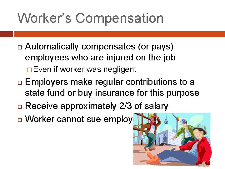 Worker’s Compensation Automatically compensates (or pays) employees who are injured on the job �