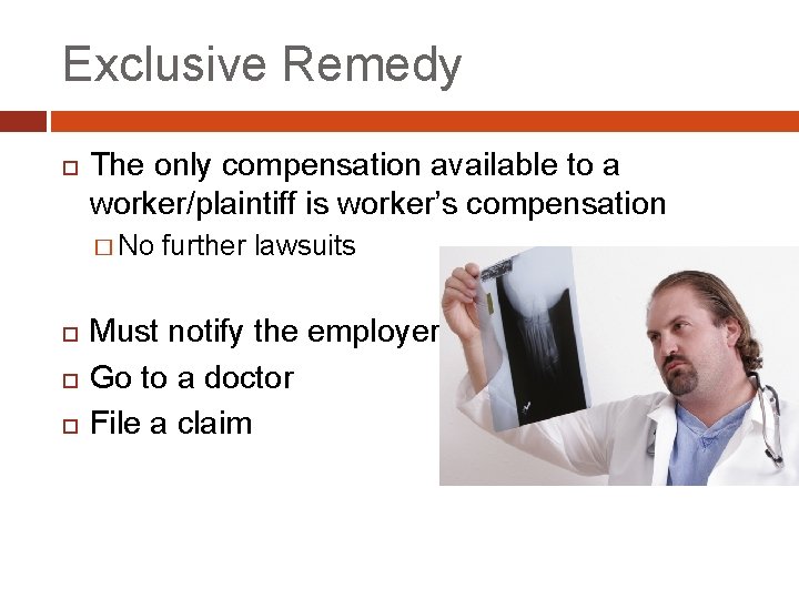 Exclusive Remedy The only compensation available to a worker/plaintiff is worker’s compensation � No