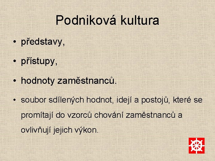 Podniková kultura • představy, • přístupy, • hodnoty zaměstnanců. • soubor sdílených hodnot, idejí