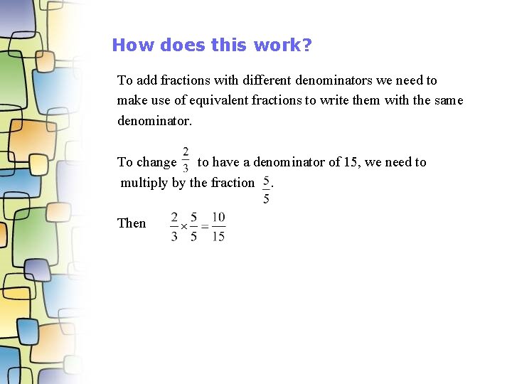 How does this work? To add fractions with different denominators we need to make