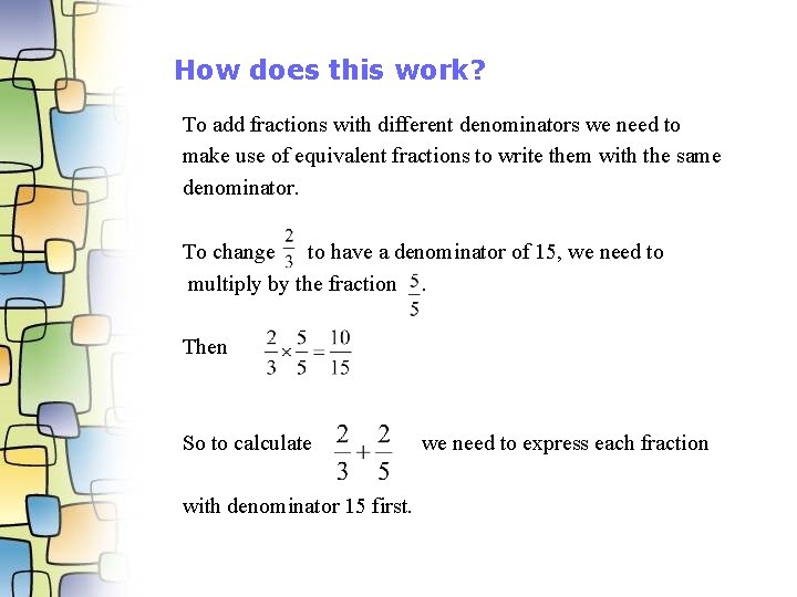 How does this work? To add fractions with different denominators we need to make
