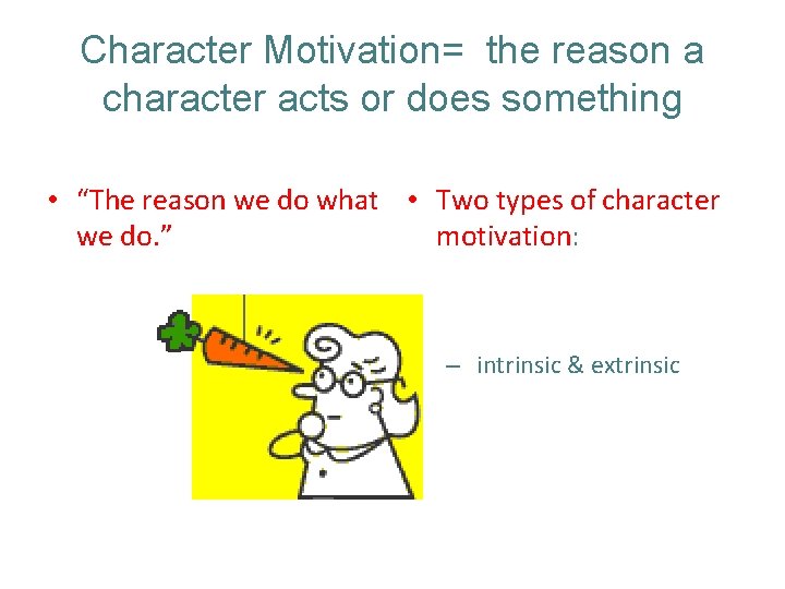 Character Motivation= the reason a character acts or does something • “The reason we