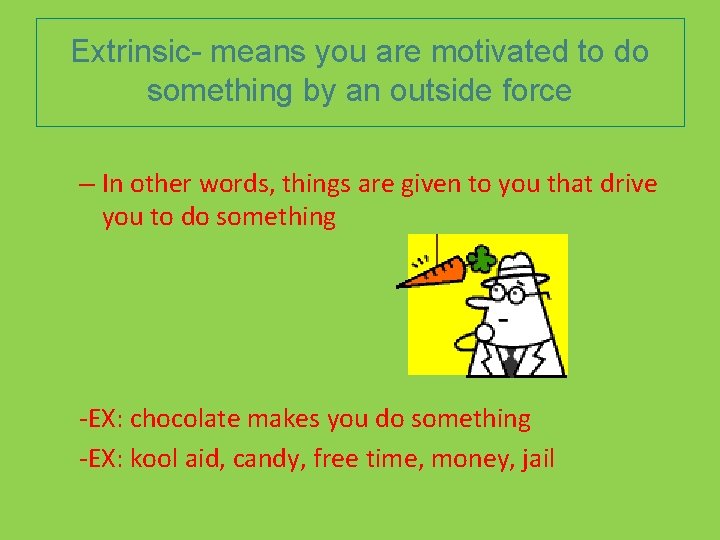 Extrinsic- means you are motivated to do something by an outside force – In