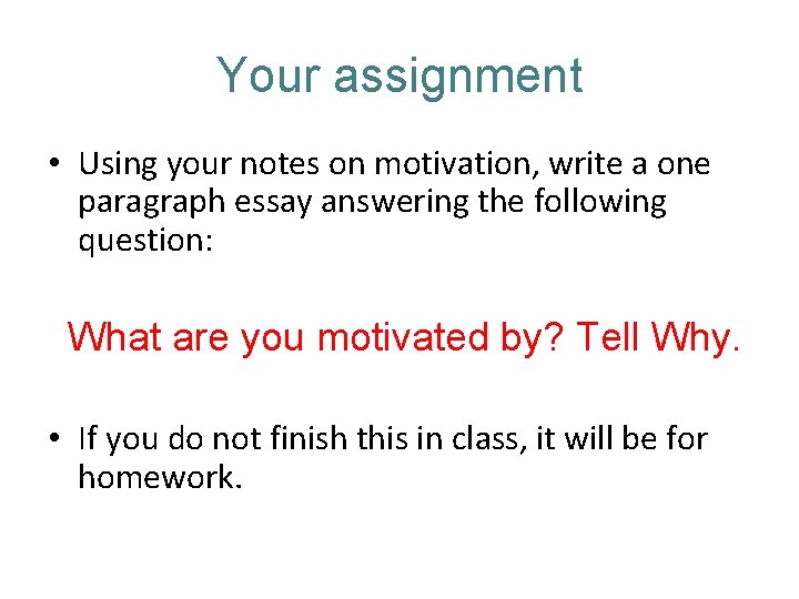 Your assignment • Using your notes on motivation, write a one paragraph essay answering