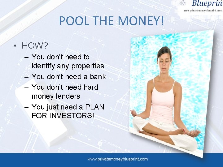 POOL THE MONEY! • HOW? – You don’t need to identify any properties –