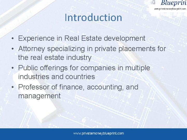 Introduction • Experience in Real Estate development • Attorney specializing in private placements for