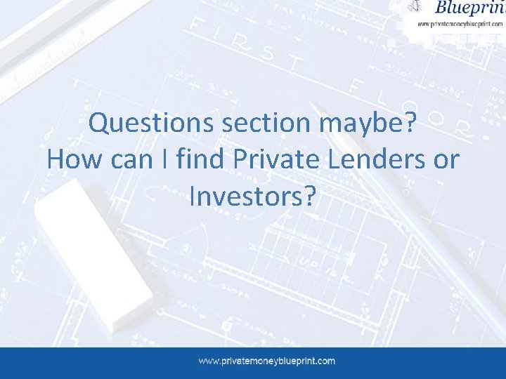 Questions section maybe? How can I find Private Lenders or Investors? 