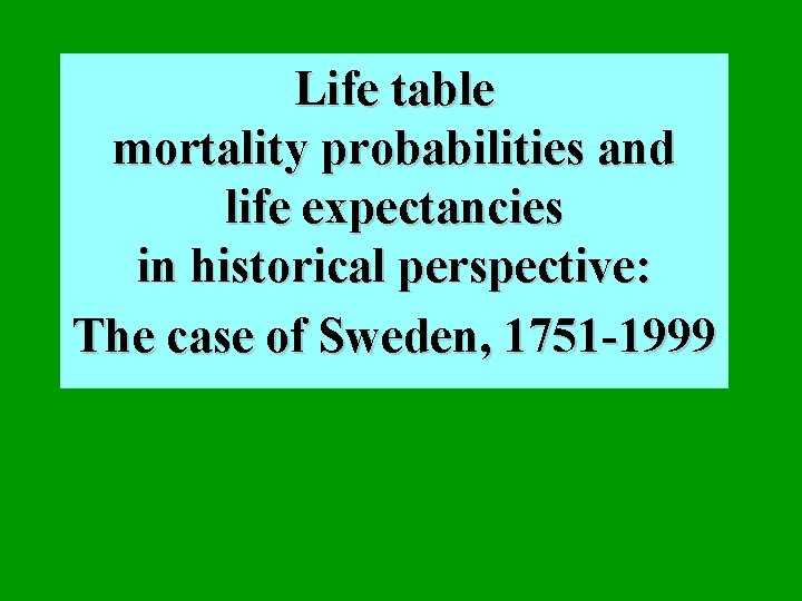 Life table mortality probabilities and life expectancies in historical perspective: The case of Sweden,