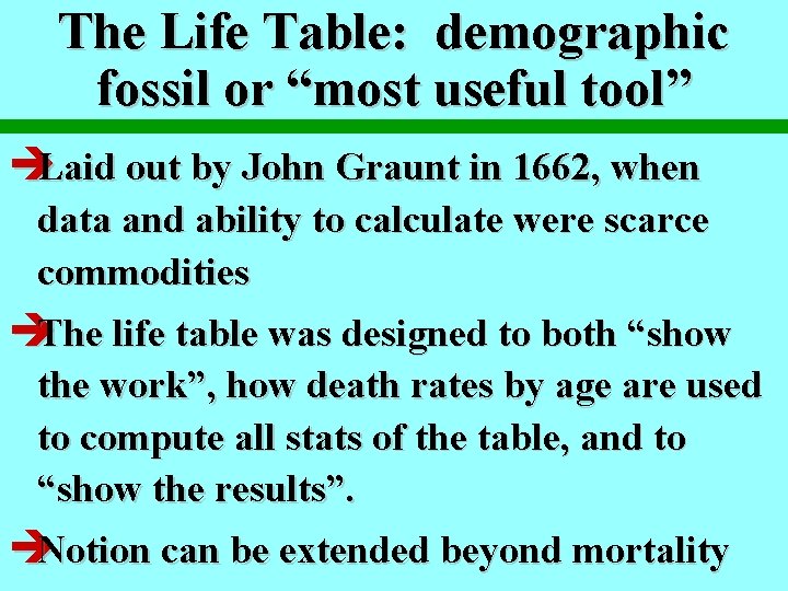 The Life Table: demographic fossil or “most useful tool” èLaid out by John Graunt