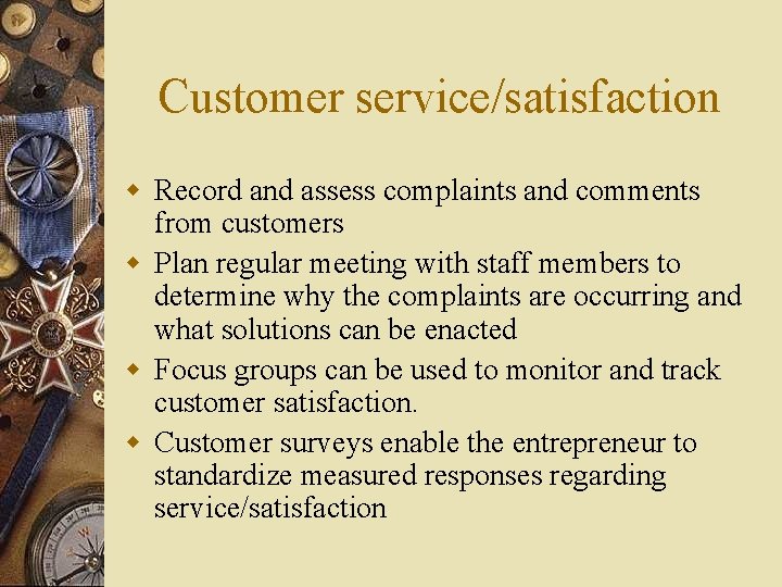 Customer service/satisfaction w Record and assess complaints and comments from customers w Plan regular