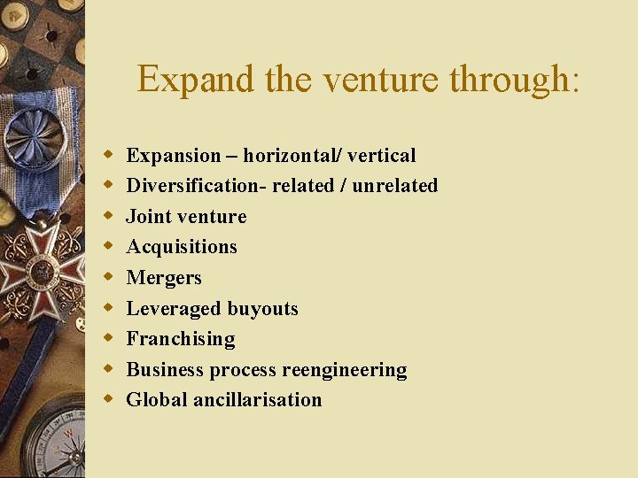 Expand the venture through: w w w w w Expansion – horizontal/ vertical Diversification-