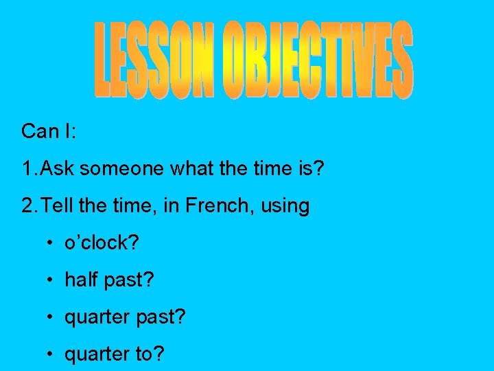 Can I: 1. Ask someone what the time is? 2. Tell the time, in