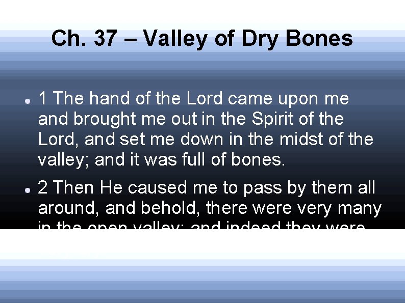 Ch. 37 – Valley of Dry Bones 1 The hand of the Lord came Ch. 37 – Valley of Dry Bones 1 The hand of the Lord came