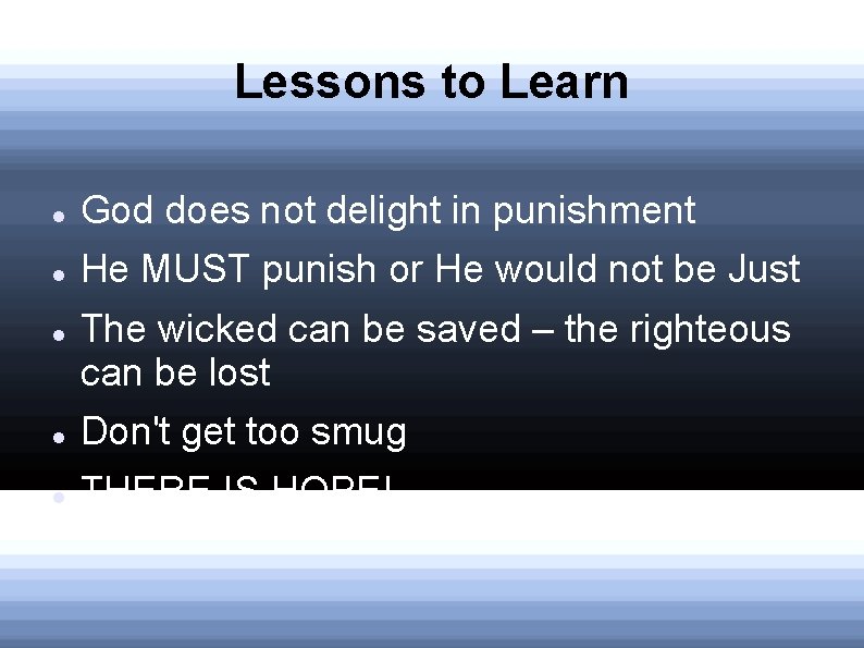 Lessons to Learn God does not delight in punishment He MUST punish or He