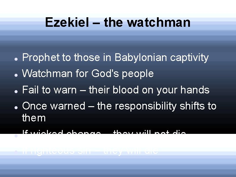 Ezekiel – the watchman Prophet to those in Babylonian captivity Watchman for God's people Ezekiel – the watchman Prophet to those in Babylonian captivity Watchman for God's people