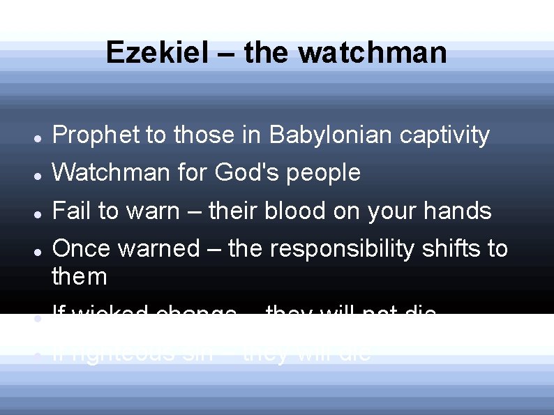 Ezekiel – the watchman Prophet to those in Babylonian captivity Watchman for God's people