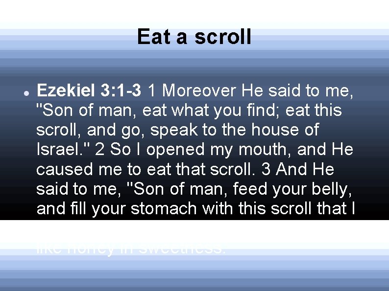 Eat a scroll Ezekiel 3: 1 -3 1 Moreover He said to me, "Son