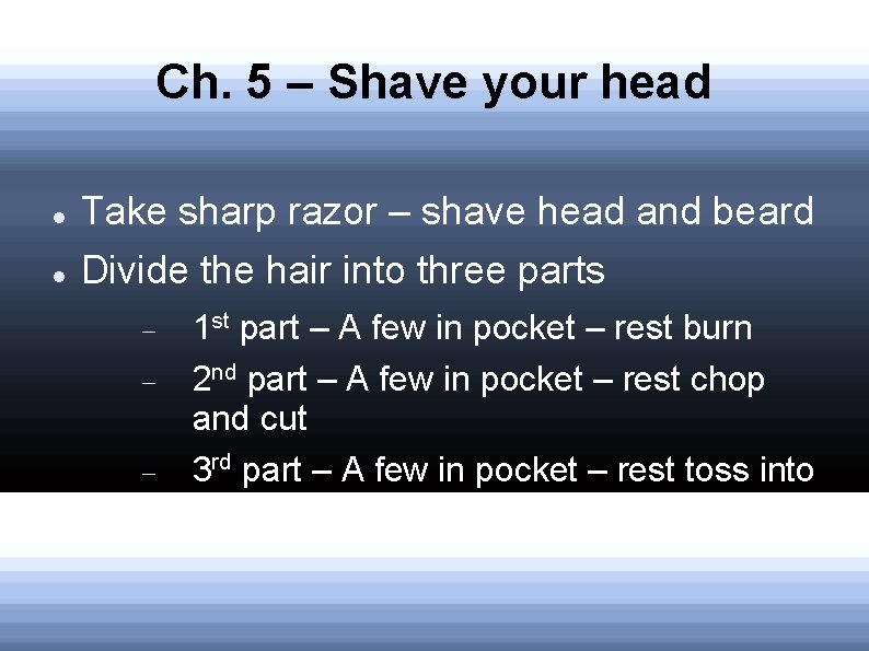 Ch. 5 – Shave your head Take sharp razor – shave head and beard